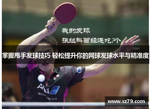 掌握甩手发球技巧 轻松提升你的网球发球水平与精准度