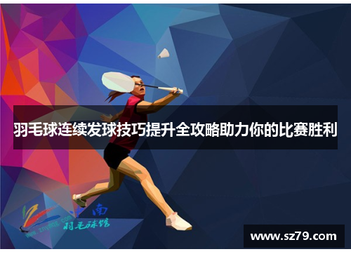 羽毛球连续发球技巧提升全攻略助力你的比赛胜利