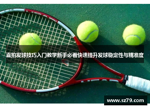 直拍发球技巧入门教学新手必看快速提升发球稳定性与精准度