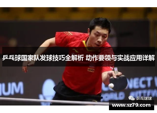 乒乓球国家队发球技巧全解析 动作要领与实战应用详解