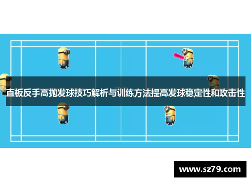 直板反手高抛发球技巧解析与训练方法提高发球稳定性和攻击性